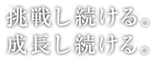 挑戦し続ける。成長し続ける。